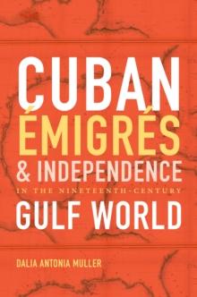 Cuban Emigres and Independence in the Nineteenth-Century Gulf World