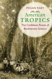 American Tropics : The Caribbean Roots of Biodiversity Science