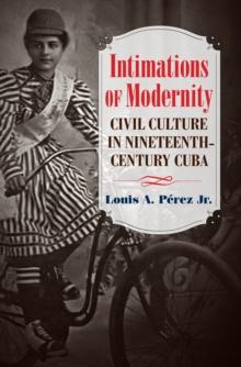 Intimations of Modernity : Civil Culture in Nineteenth-Century Cuba