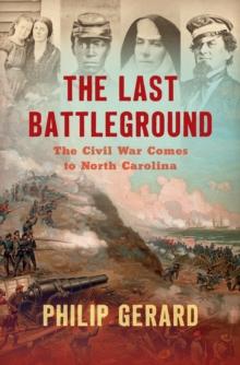 The Last Battleground : The Civil War Comes to North Carolina