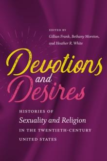 Devotions and Desires : Histories of Sexuality and Religion in the Twentieth-Century United States