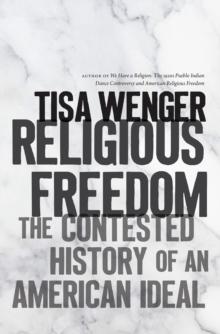 Religious Freedom : The Contested History of an American Ideal