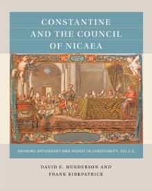 Constantine and the Council of Nicaea : Defining Orthodoxy and Heresy in Christianity, 325 C.E.