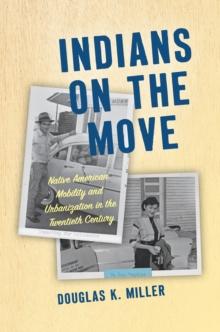 Indians on the Move : Native American Mobility and Urbanization in the Twentieth Century