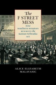 The F Street Mess : How Southern Senators Rewrote the Kansas-Nebraska Act