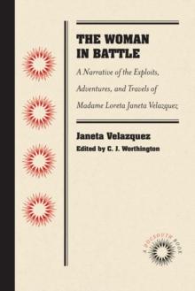 The Woman in Battle : A Narrative of the Exploits, Adventures, and Travels of Madame Loreta Janeta Velazquez, Otherwise Known as Lieutenant Harry T. Buford, Confederate States Army