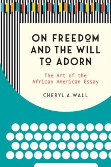 On Freedom and the Will to Adorn : The Art of the African American Essay