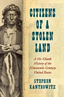 Citizens of a Stolen Land : A Ho-Chunk History of the Nineteenth-Century United States