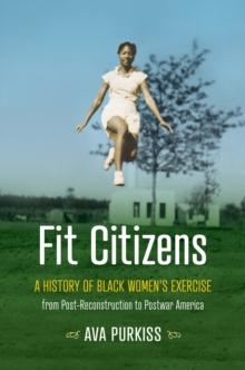 Fit Citizens : A History of Black Women's Exercise from Post-Reconstruction to Postwar America