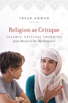 Religion as Critique : Islamic Critical Thinking from Mecca to the Marketplace