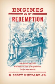 Engines of Redemption : Railroads and the Reconstruction of Capitalism in the New South