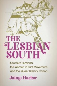 The Lesbian South : Southern Feminists, the Women in Print Movement, and the Queer Literary Canon