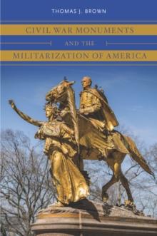 Civil War Monuments and the Militarization of America