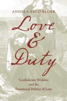 Love and Duty : Confederate Widows and the Emotional Politics of Loss