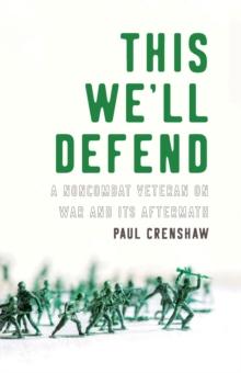 This We'll Defend : A Noncombat Veteran on War and Its Aftermath