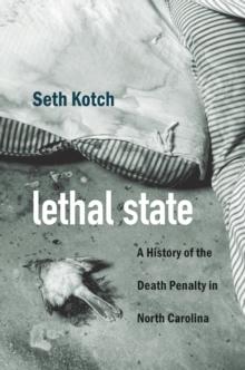 Lethal State : A History of the Death Penalty in North Carolina