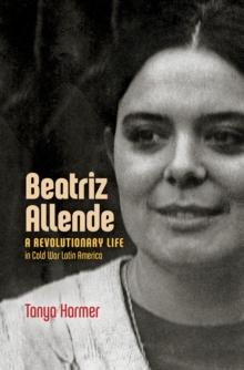 Beatriz Allende : A Revolutionary Life in Cold War Latin America