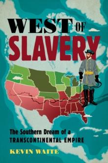 West of Slavery : The Southern Dream of a Transcontinental Empire