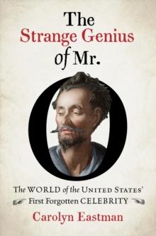 The Strange Genius of Mr. O : The World of the United States' First Forgotten Celebrity