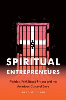 Spiritual Entrepreneurs : Florida's Faith-Based Prisons and the American Carceral State