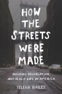 How the Streets Were Made : Housing Segregation and Black Life in America