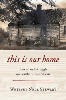 This Is Our Home : Slavery and Struggle on Southern Plantations