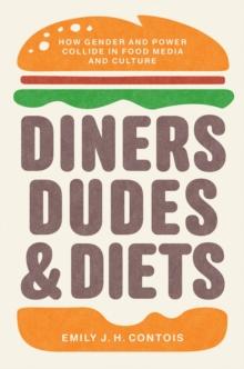 Diners, Dudes, and Diets : How Gender and Power Collide in Food Media and Culture