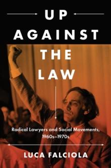 Up Against the Law : Radical Lawyers and Social Movements, 1960s-1970s