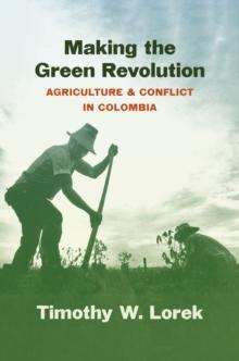 Making the Green Revolution : Agriculture and Conflict in Colombia