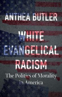 White Evangelical Racism : The Politics of Morality in America