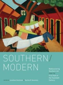 Southern/Modern : Rediscovering Southern Art from the First Half of the Twentieth Century