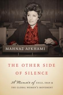 The Other Side of Silence : A Memoir of Exile, Iran, and the Global Women's Movement