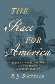 The Race for America : Black Internationalism in the Age of Manifest Destiny