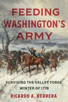 Feeding Washington's Army : Surviving the Valley Forge Winter of 1778