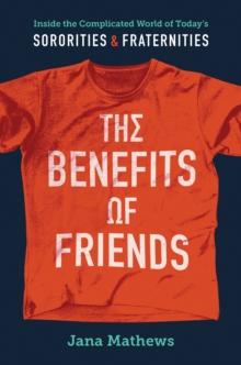 The Benefits of Friends : Inside the Complicated World of Today's Sororities and Fraternities