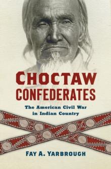 Choctaw Confederates : The American Civil War in Indian Country