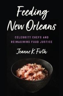 Feeding New Orleans : Celebrity Chefs and Reimagining Food Justice