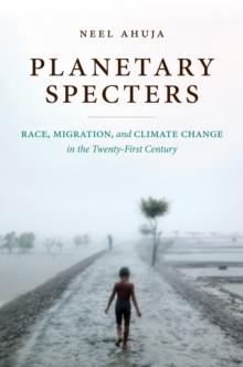 Planetary Specters : Race, Migration, and Climate Change in the Twenty-First Century