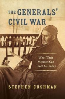 The Generals' Civil War : What Their Memoirs Can Teach Us Today