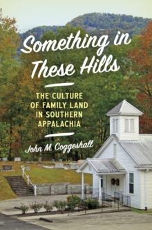 Something in These Hills : The Culture of Family Land in Southern Appalachia