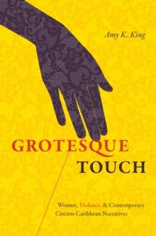 Grotesque Touch : Women, Violence, and Contemporary Circum-Caribbean Narratives