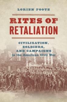 Rites of Retaliation : Civilization, Soldiers, and Campaigns in the American Civil War