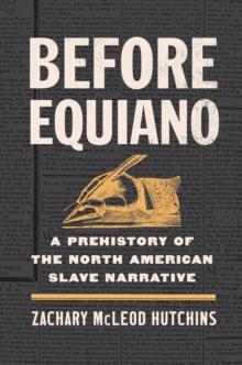 Before Equiano : A Prehistory of the North American Slave Narrative