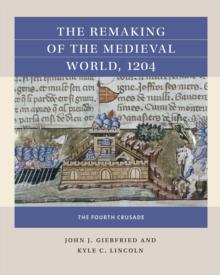 The Remaking of the Medieval World, 1204 : The Fourth Crusade