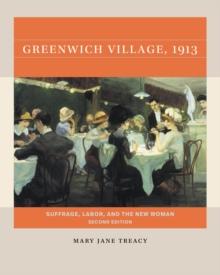 Greenwich Village, 1913, Second Edition : Suffrage, Labor, and the New Woman