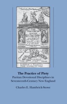 The Practice of Piety : Puritan Devotional Disciplines in Seventeenth-Century New England