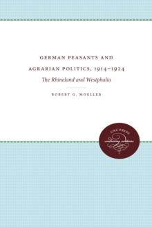 German Peasants and Agrarian Politics, 1914-1924 : The Rhineland and Westphalia