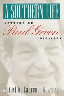 A Southern Life : Letters of Paul Green, 1916-1981