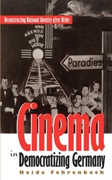 Cinema in Democratizing Germany : Reconstructing National Identity After Hitler