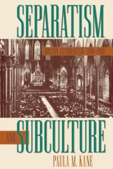 Separatism and Subculture : Boston Catholicism, 1900-1920